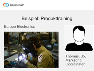 Beispiel: Produkttraining
Thomas, 35,
Marketing
Coordinator
Europe Electronics
 