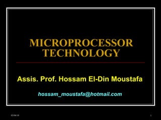 MICROPROCESSOR TECHNOLOGY Assis. Prof. Hossam El-Din Moustafa [email_address] 