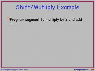 hsabaghianb @ kashanu.ac.irhsabaghianb @ kashanu.ac.ir MicroprocessorsMicroprocessors 1-1-108108
Shift/Mutliply Example
Program segment to multiply by 2 and add
1.
 