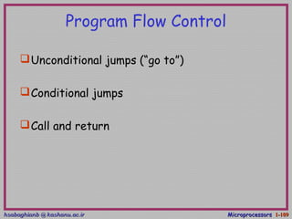hsabaghianb @ kashanu.ac.irhsabaghianb @ kashanu.ac.ir MicroprocessorsMicroprocessors 1-1-109109
Program Flow Control
Unconditional jumps (“go to”)
Conditional jumps
Call and return
 