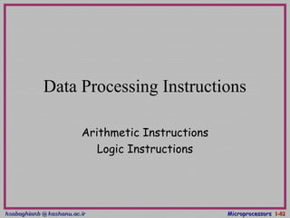 hsabaghianb @ kashanu.ac.irhsabaghianb @ kashanu.ac.ir MicroprocessorsMicroprocessors 1-1-8282
Data Processing Instructions
Arithmetic Instructions
Logic Instructions
 