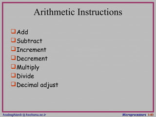 hsabaghianb @ kashanu.ac.irhsabaghianb @ kashanu.ac.ir MicroprocessorsMicroprocessors 1-1-8383
Arithmetic Instructions
Add
Subtract
Increment
Decrement
Multiply
Divide
Decimal adjust
 
