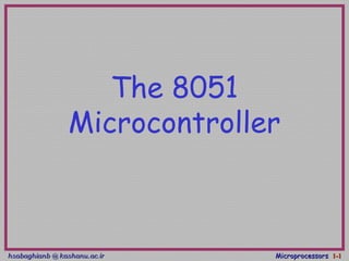 hsabaghianb @ kashanu.ac.irhsabaghianb @ kashanu.ac.ir MicroprocessorsMicroprocessors 1-1-11
The 8051
Microcontroller
 