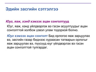 Эдийн засгийн сэтгэлгээ
Юуг, яаж, хэнд хэмээх ацан сонголтууд
Юуг, яаж, хэнд үйлдвэрлэх вэ гэсэн асуултуудыг ацан
сонголттой холбож үзвэл улам тодорхой болно.
Юуг хэмээх ацан сонголт Бид орлогоо яаж зарцуулах
вэ, засгийн газар биднээс хураасан татварын орлогыг
яаж зарцуулах вэ, пүүсүүд юуг үйлдвэрлэх вэ гэсэн
ацан сонголттой тулгардаг.

 