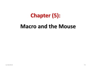 Chapter (5):
Macro and the Mouse
12/18/2023 13
 
