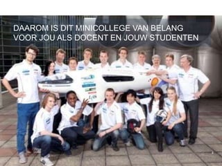 DAAROM IS DIT MINICOLLEGE VAN BELANG
VOOR JOU ALS DOCENT EN JOUW STUDENTEN




                                        8
 