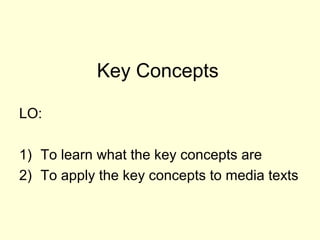 Key Concepts

LO:

1) To learn what the key concepts are
2) To apply the key concepts to media texts
 