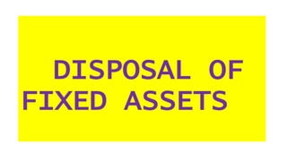 DISPOSAL OF
FIXED ASSETS
 