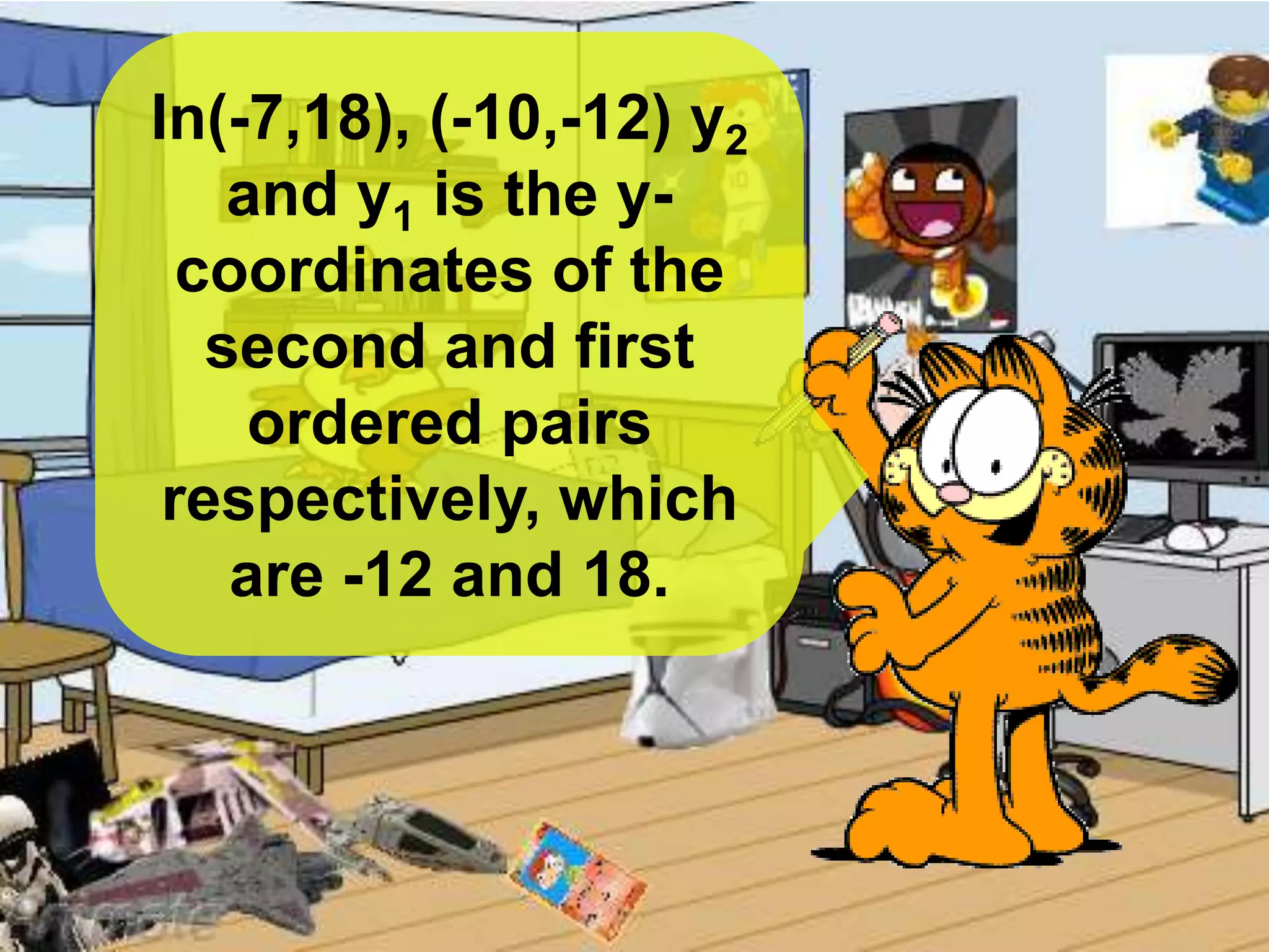 In(-7,18), (-10,-12) y2
and y1 is the y-
coordinates of the
second and first
ordered pairs
respectively, which
are -12 and 18.
 