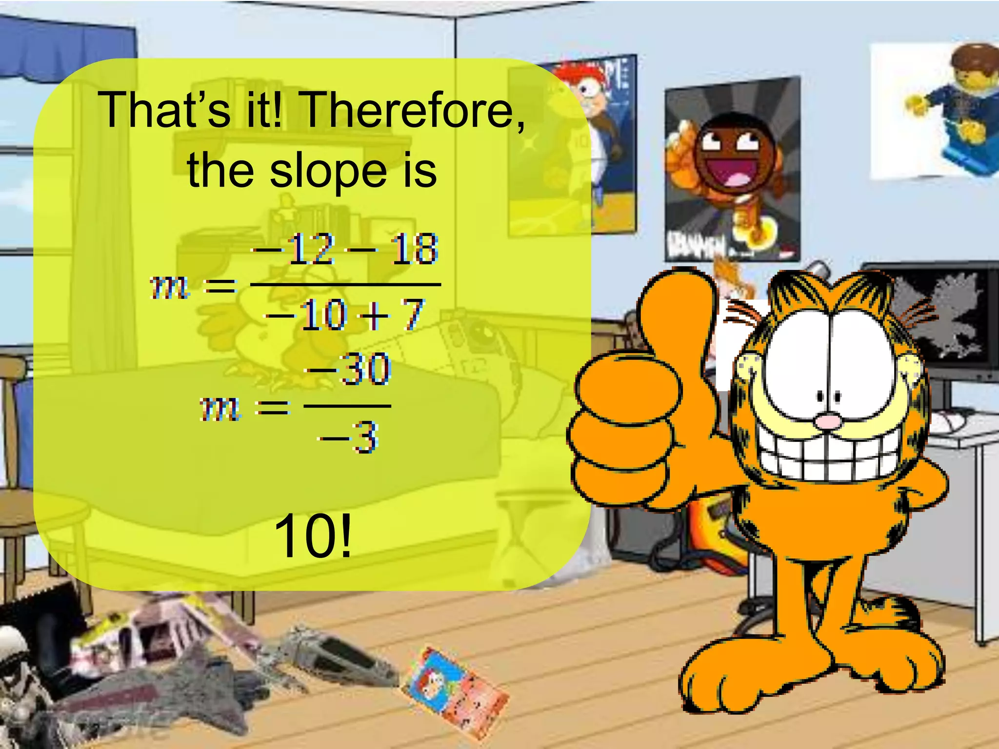 That’s it! Therefore,
the slope is
10!
 