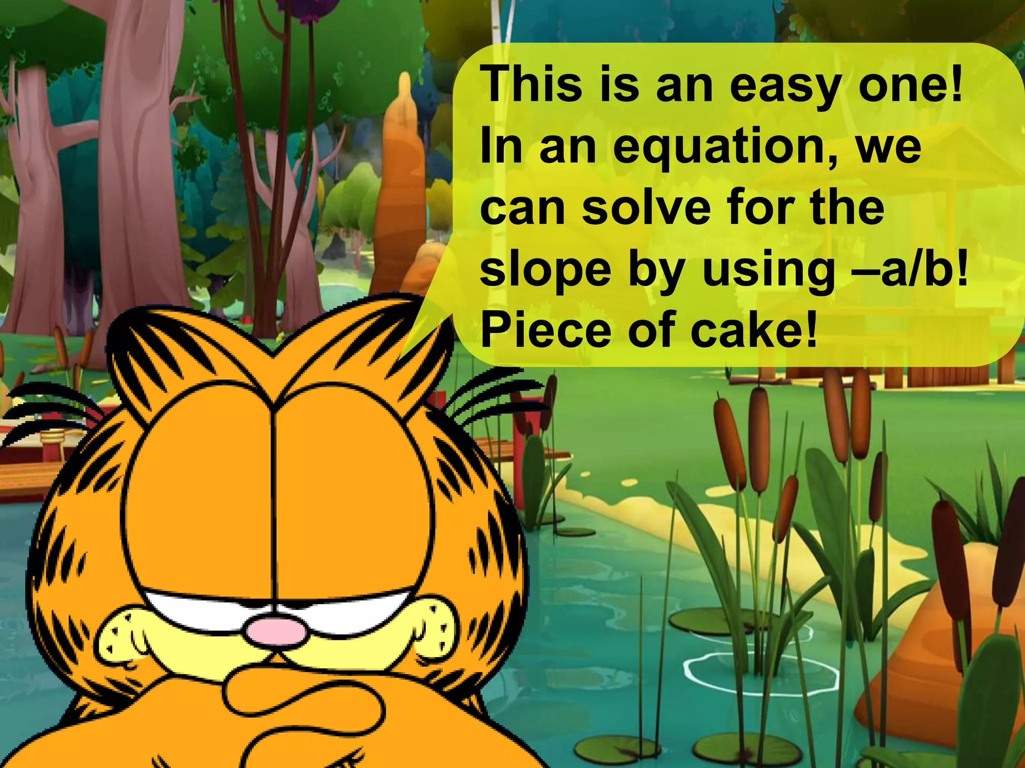 This is an easy one!
In an equation, we
can solve for the
slope by using –a/b!
Piece of cake!
 