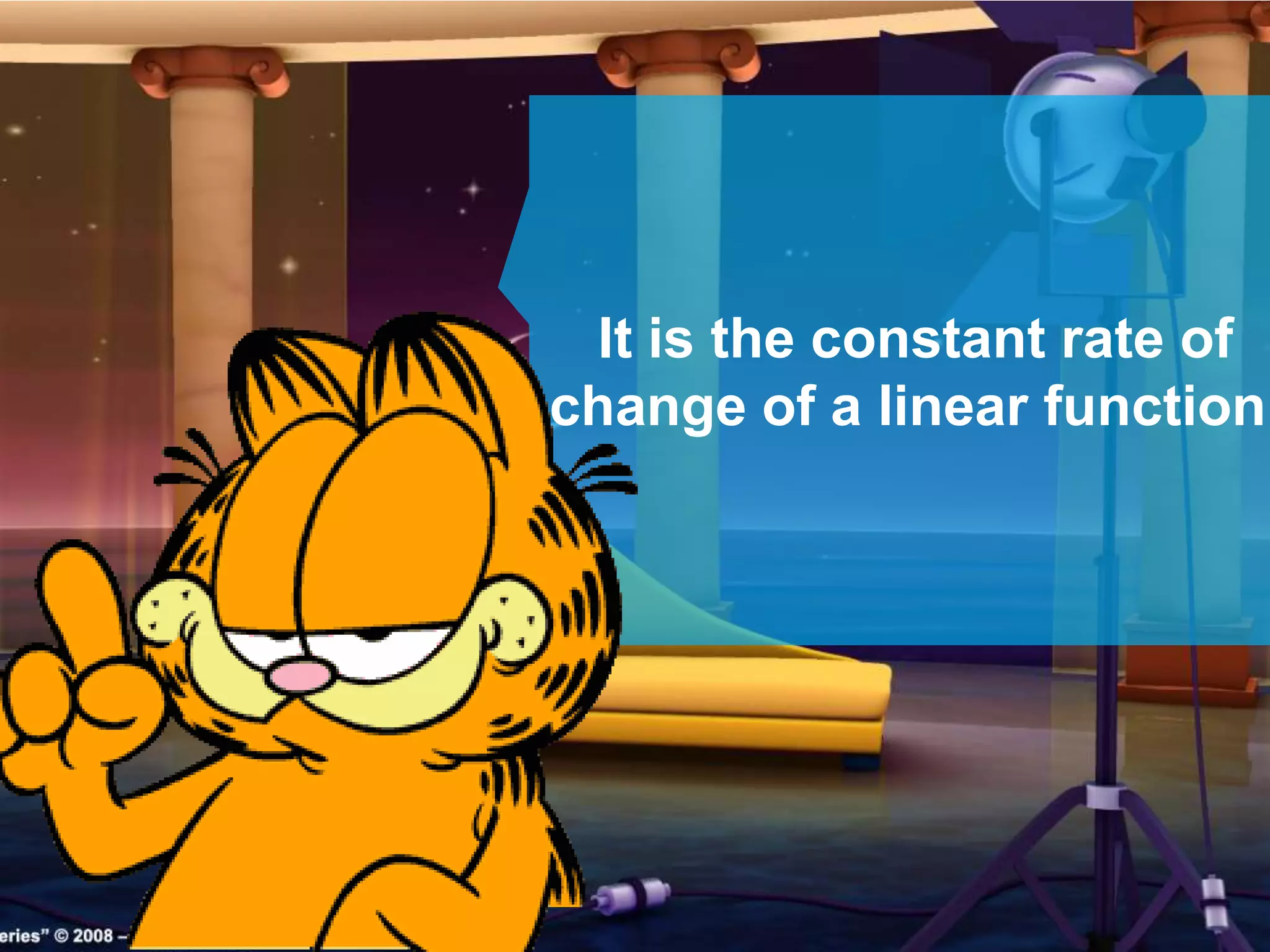 It is the constant rate of
change of a linear function.
 