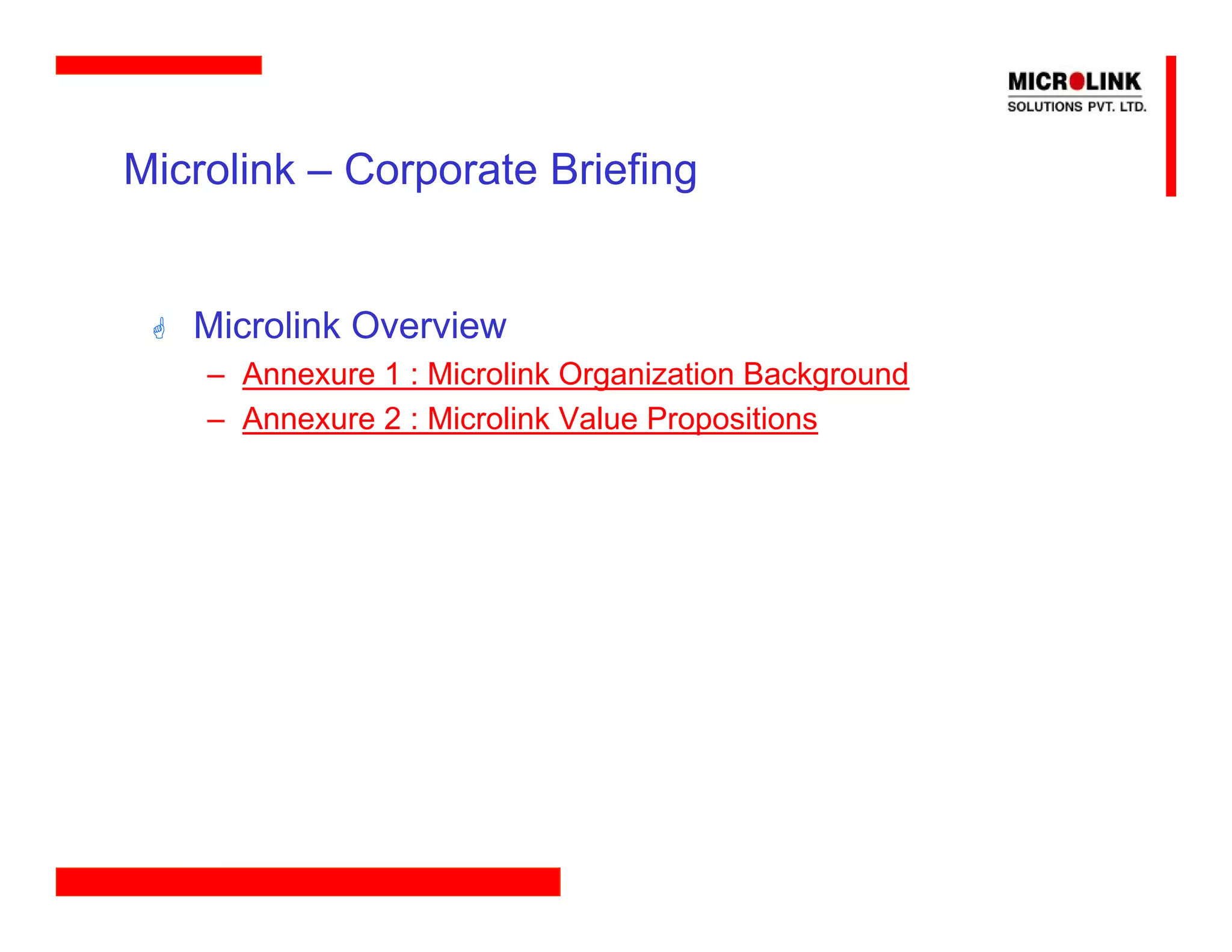 Microlink – Corporate Briefing


   Microlink Overview
    – Annexure 1 : Microlink Organization Background
    – Annexure 2 : Microlink Value Propositions
 