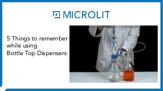 5 Things to remember
while using
Bottle Top Dispensers
 