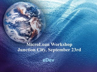 MicroLoan Workshop Junction City, September 23rd eDev 