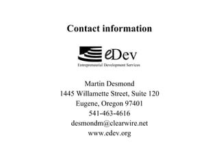 Contact information Martin Desmond 1445 Willamette Street, Suite 120 Eugene, Oregon 97401 541-463-4616 [email_address] www.edev.org 