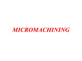 MICROMACHINING
 