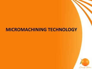 MICROMACHINING TECHNOLOGY
 