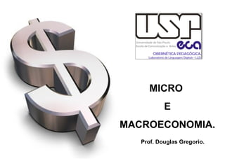 MICRO
E
MACROECONOMIA.
Prof. Douglas Gregorio.

 
