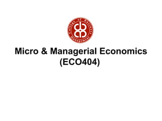 Micro & Managerial Economics
(ECO404)

 
