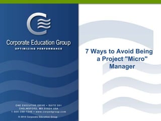 7 Ways to Avoid
Being a Project "Micro" Manager
 