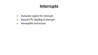 Interrupts
●
●
●
Instruction support for interrupts
Internal CPU handling of interrupts
Interruptible instructions
 