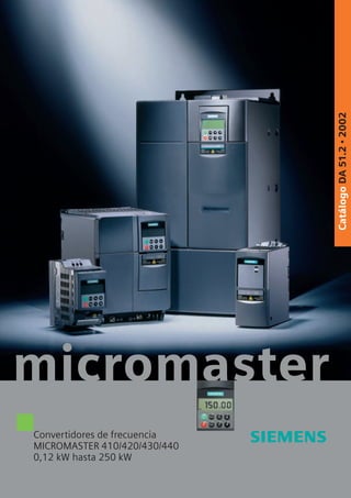 Catálogo DA 51.2 • 2002


micromaster
Convertidores de frecuencia
MICROMASTER 410/420/430/440
0,12 kW hasta 250 kW
 