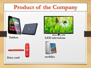 Product of the Company 
Tablets LED televisions 
mobiles 
Data card 
 