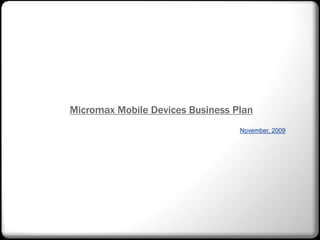 Micromax Mobile Devices Business Plan November, 2009 