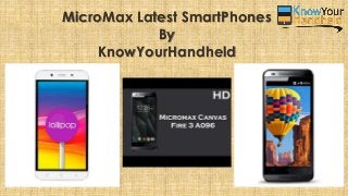 MicroMax Latest SmartPhones
By
KnowYourHandheld
 