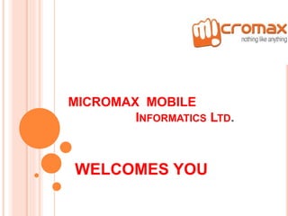 MICROMAX MOBILE
INFORMATICS LTD.
WELCOMES YOU
 