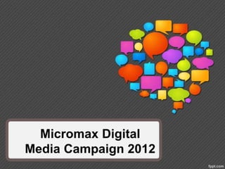 Micromax Digital
Media Campaign 2012
 