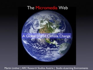 Martin Lindner | ARC Research Studios Austria  |   Studio eLearning Environments A Global Digital Climate Change The  Micromedia  Web 