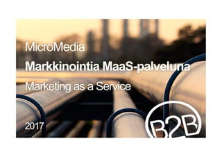 MicroMedia
Markkinointia MaaS-palveluna
Marketing as a Service
2017
 