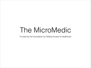 The MicroMedic
Funded by the Foundation for Global Access to Healthcare

 