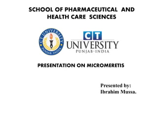 Presented by:
Ibrahim Mussa.
PRESENTATION ON MICROMERETIS
SCHOOL OF PHARMACEUTICAL AND
HEALTH CARE SCIENCES
 