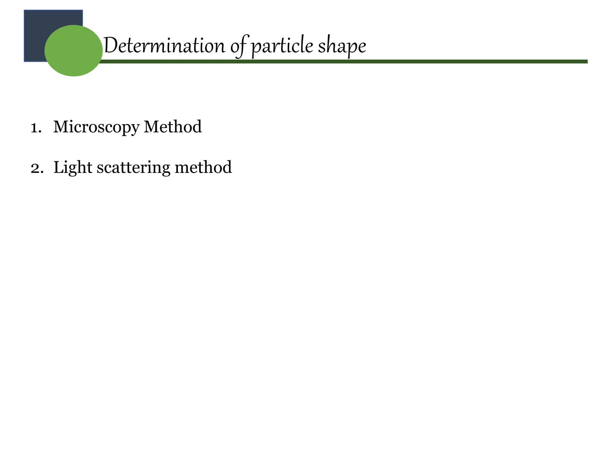 Determination of particle shape
1. Microscopy Method
2. Light scattering method
 
