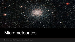 Micrometeorites
De Bron and Cité Scolaire Internationale Lyon
 