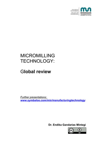 MICROMILLING
TECHNOLOGY:
Global review
Further presentations:
www.symbaloo.com/mix/manufacturingtechnology
Dr. Endika Gandarias Mintegi
 