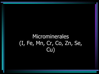 Microminerales(I, Fe, Mn, Cr, Co, Zn, Se, Cu) 