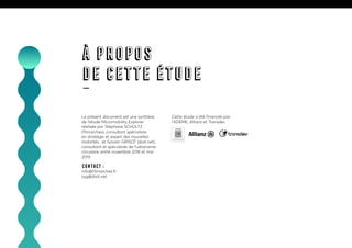 Le présent document est une synthèse
de l’étude Micromobility Explorer
réalisée par Stéphane SCHULTZ
(15marches), consultant spécialiste
en stratégie et expert des nouvelles
mobilités, et Sylvain GRISOT (dixit.net),
consultant et spécialiste de l’urbanisme
circulaire, entre novembre 2018 et mai
2019.
Contact :
info@15marches.fr
syg@dixit.net
Cette étude a été financée par
l’ADEME, Allianz et Transdev
à propos
de cette étude
—
 