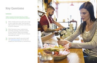 Key Questions
Today’s consumers move faster than ever on mobile.
Can your brand keep up? Start by asking these questions:
What is the key action you want users to take
on your mobile site or app? How long does it
take to perform it? If more than a few minutes,
it’s time to streamline.
Which functions on your mobile site are
absolutely, positively, undeniably essential
for your customer? What do you already
know about your customer that can help you
anticipate their needs?
How long does it take for your site to load?
The PageSpeed Insights tool can help you
engage your technical team on improvements.
1
2
3
21
 