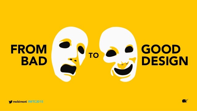 mobimoni #MTC2015
GOOD
DESIGN
FROM
BAD
TO
 