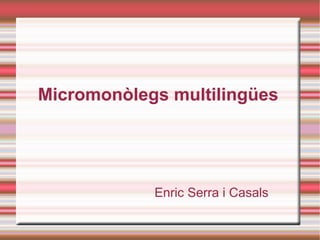 Micromonòlegs multilingües




            Enric Serra i Casals
 