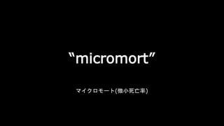 “micromort”
マイクロモート(微小死亡率)
 