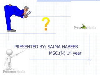 PRESENTED BY: SAIMA HABEEB
MSC.(N) 1st year
 