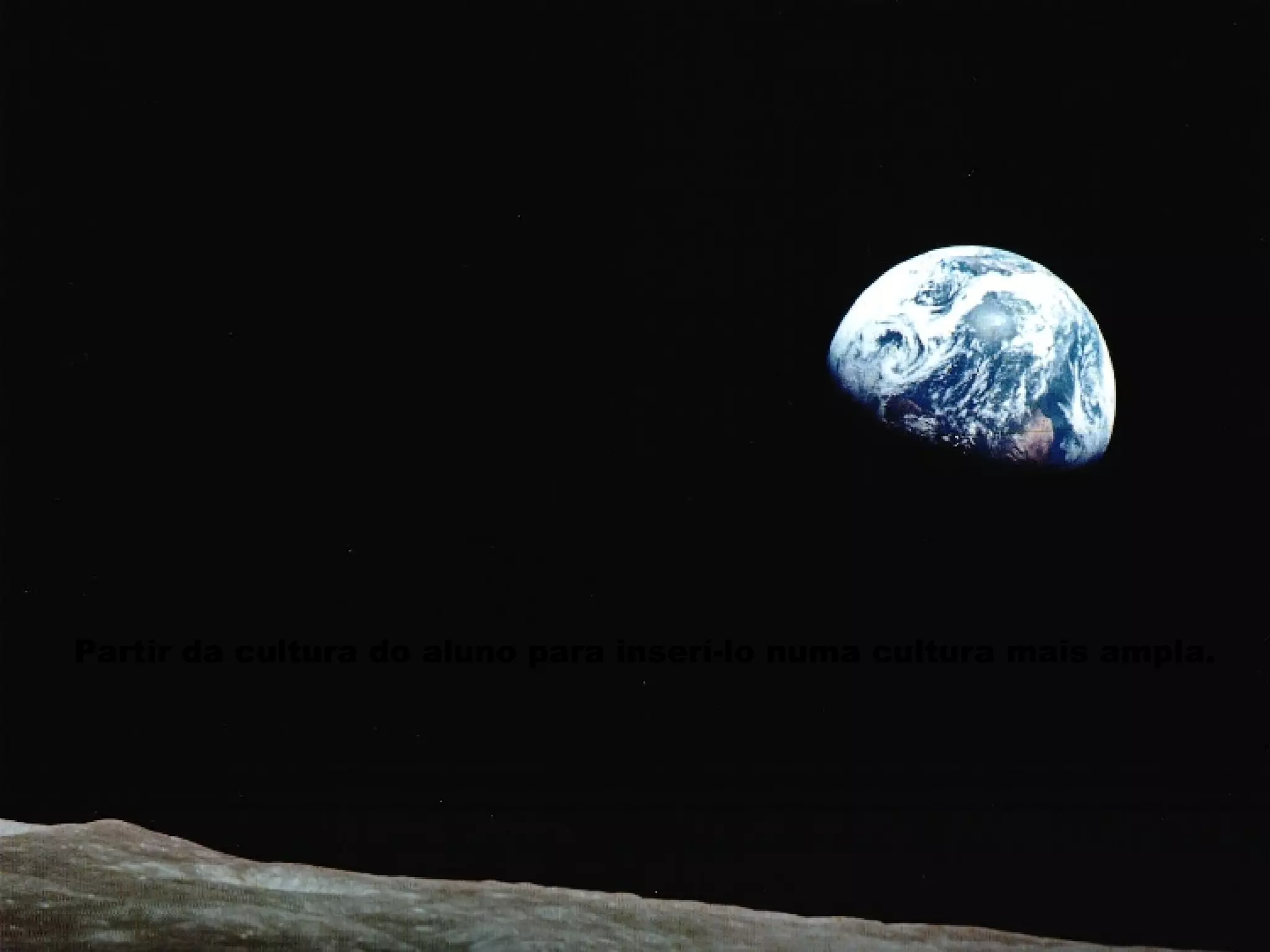 Partir da cultura do aluno para inserí-lo numa cultura mais ampla. 