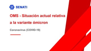 Coronavirus (COVID-19)
OMS - Situación actual relativa
a la variante ómicron
 