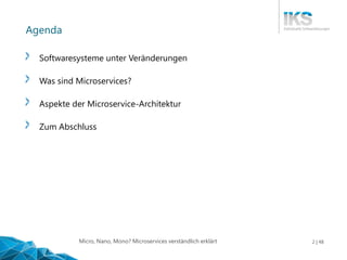 Micro, Nano, Mono? Microservices verständlich erklärt 2 | 48
Agenda
Softwaresysteme unter Veränderungen
Was sind Microservices?
Aspekte der Microservice-Architektur
Zum Abschluss
 