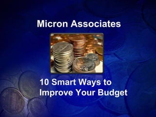 Micron Associates




10 Smart Ways to
Improve Your Budget
 